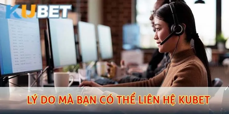 Lý do mà bạn có thể liên hệ kubet